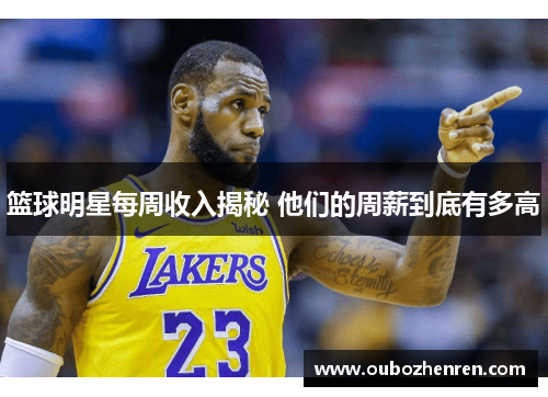 篮球明星每周收入揭秘 他们的周薪到底有多高